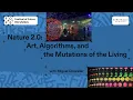 Nature 2 0 Art Algorithms and the Mutations of the Living I 2025 FOFS TALK