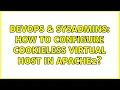 DevOps SysAdmins How to configure cookieless virtual host in Apache2 2 Solutions