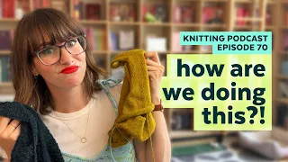 How Are We Knitting Like This KNITTING PODCAST Episode 70