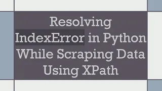 Resolving IndexError in Python While Scraping Data Using XPath