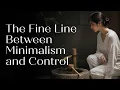 The Fine Line Between Minimalism and Control