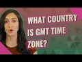 What country is GMT time zone
