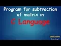Program for Subtraction of Matrix in C Language