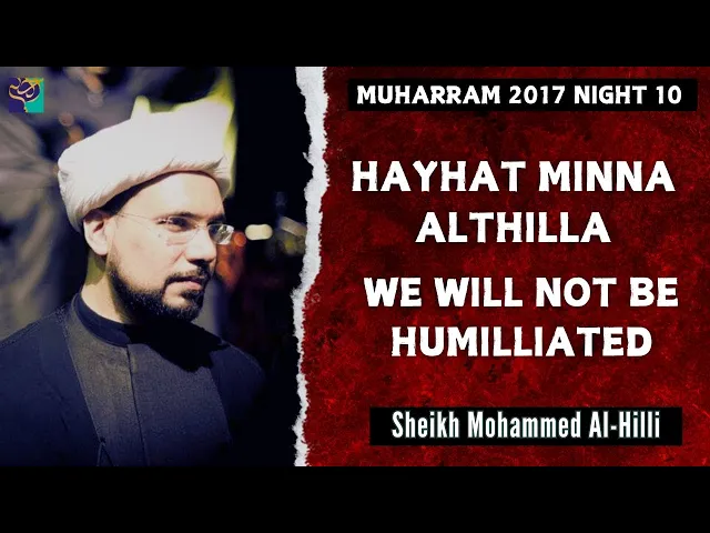 Night 10 | HAYHAT MINNA ALTHILLA: We Will Not Be HUMILLIATED | Sheikh Mohammed Hilli | Muharram 2017