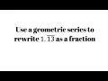 Writing repeated decimals as fractions using geometric series