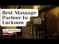 Best Massage Parlour In Lucknow Ultimate Spa Tour Relaxation Calm