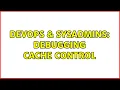 DevOps SysAdmins debugging cache control 2 Solutions