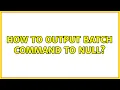How to output batch command to null 2 Solutions