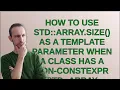 How to use std array size as a template parameter when a class has a non-constexpr std array