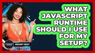 What JavaScript Runtime Should I Use For My Setup - JavaScript Toolkit