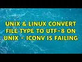 Unix Linux convert file type to utf-8 on unix - iconv is failing 4 Solutions