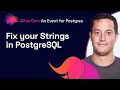 Fix your Strings in PostgreSQL Citus Con An Event for Postgres 2022