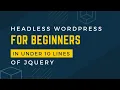 Headless WordPress for Beginners in under 10 lines of jQuery