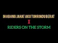 Ih abang jahat aku tuh rindu berat X Riders on the storm