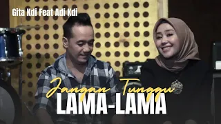jangan tunggu lama lama cover by gita kdi feat adi kdi