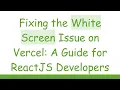 Fixing the White Screen Issue on Vercel A Guide for ReactJS Developers
