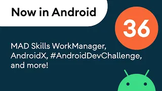 Now in Android 36 - MAD Skills WorkManager AndroidX and more