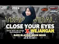 Lagu TRAP VIRAL CLOSE YOUR EYES BASS BLAYER\