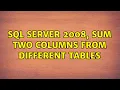 SQL Server 2008 Sum two columns from different tables 2 Solutions