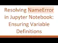 Resolving NameError in Jupyter Notebook Ensuring Variable Definitions