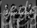 Jagged edge - Goodbye (LYRICS)