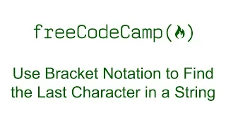 Use Bracket Notation to Find the Last Character in a String - Free Code Camp
