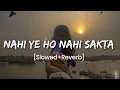 Nahi Ye Ho Nahi Sakta Full Song [Slowed + Reverb]‎Lofi Song 🎧 | Twinkle Sharma @DreamLofiSong1