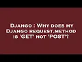 Django Why does my Django request method is GET not POST