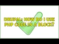 Drupal How do I use PHP code in a block 2 Solutions