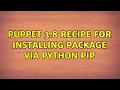 Puppet 3 8 recipe for installing package via Python pip