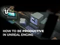 How to be productive in Unreal Engine
