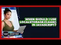 When Should I Use localStorage clear In JavaScript - JavaScript Toolkit