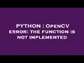 PYTHON OpenCV error the function is not implemented