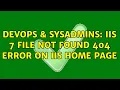 DevOps SysAdmins IIS 7 File Not found 404 error on IIS Home Page