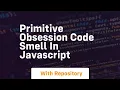 Primitive obsession code smell in javascript