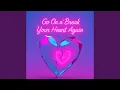 Go On n' Break Your Heart Again!