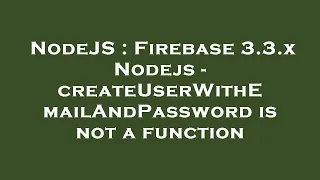 NodeJS Firebase 3 3 x Nodejs - createUserWithEmailAndPassword is not a function