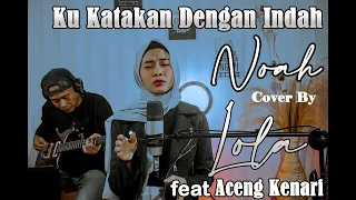 Download NOAH - Ku Katakan Dengan Indah (Cover By Lola) MP3