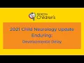 2021 Child Neurology Update Enduring Developmental Delay