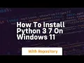 How to install python 3 7 on windows 11