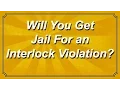 Will You Get Jail for an Interlock Violation