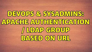 DevOps SysAdmins Apache Authentication LDAP Group based on URL 2 Solutions