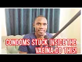 What to do if a condom Get STUCK inside the Vagina