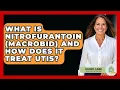 Lagu What Is Nitrofurantoin (Macrobid) And How Does It Treat UTIs? - Elder Care Support Network