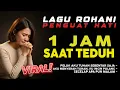 1 Jam Saat Teduh Lagu Rohani Kristen | Penguat Hati \u0026 Penyejuk Jiwa Saat Lelah dan Gelisah