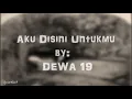 Dewa 19 - Aku Disini Untukmu + lirik (Bahasa Indonesia)