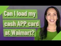 Can I load my cash APP card at Walmart