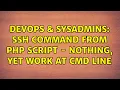 DevOps SysAdmins SSH command from PHP script - nothing yet work at cmd line 5 Solutions