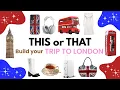 Build Your DREAM LONDON TRIP THIS or THAT 3 days trip