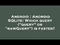 Android Android SQLite Which query query or rawQuery is faster